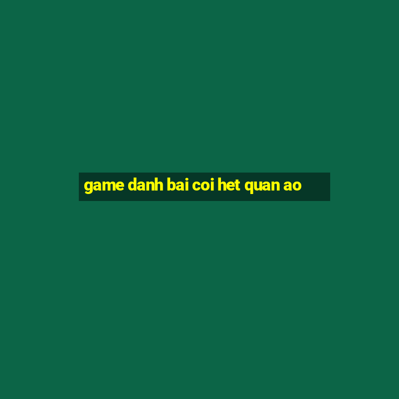 game danh bai coi het quan ao