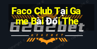 Faco Club Tại Game Bài Đổi The