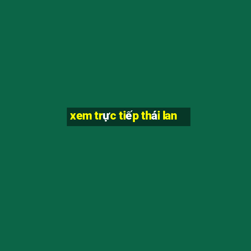 xem trực tiếp thái lan