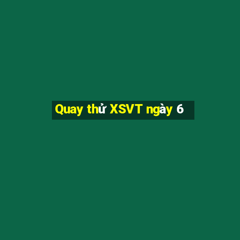 Quay thử XSVT ngày 6