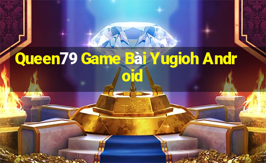 Queen79 Game Bài Yugioh Android