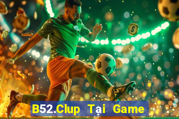 B52.Clup Tại Game Bài Đổi Thưởng Nạp Bằng Sms