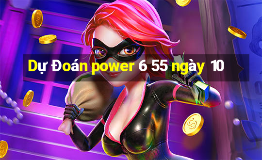 Dự Đoán power 6 55 ngày 10