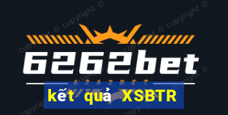 kết quả XSBTR ngày 2