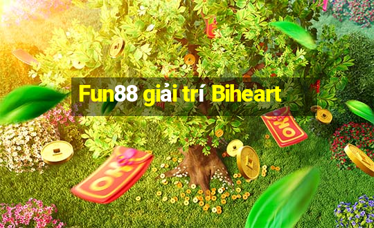 Fun88 giải trí Biheart