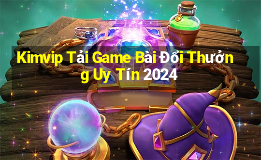 Kimvip Tải Game Bài Đổi Thưởng Uy Tín 2024