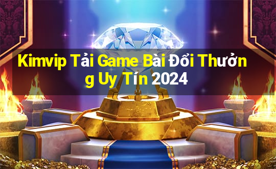 Kimvip Tải Game Bài Đổi Thưởng Uy Tín 2024