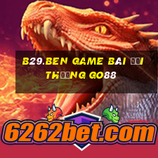 B29.Ben Game Bài Đổi Thưởng Go88