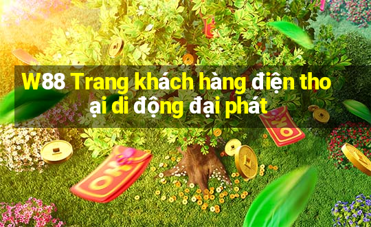 W88 Trang khách hàng điện thoại di động đại phát