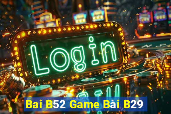 Bai B52 Game Bài B29