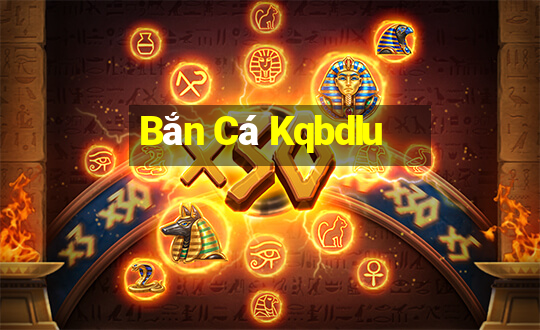 Bắn Cá Kqbdlu