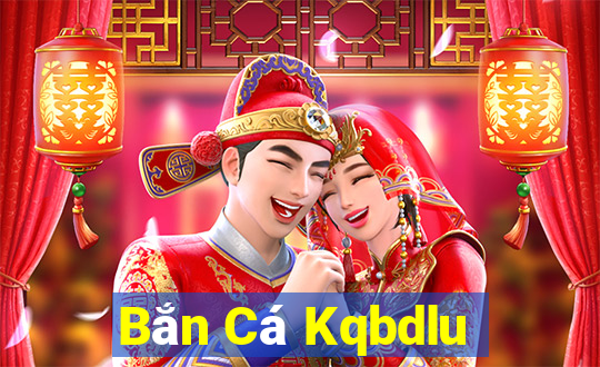 Bắn Cá Kqbdlu