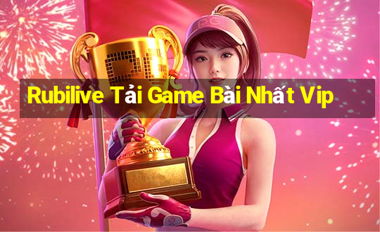 Rubilive Tải Game Bài Nhất Vip