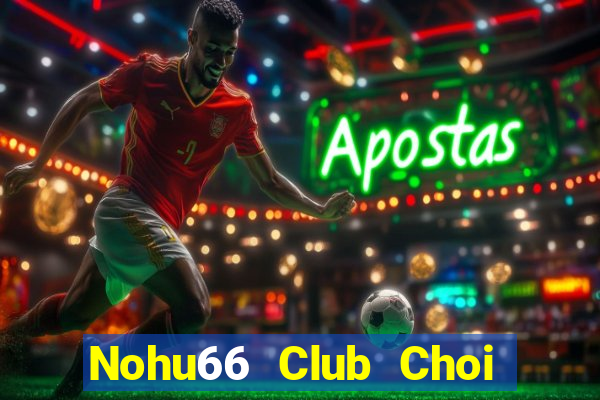 Nohu66 Club Choi Game Đánh Bài