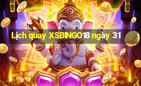 Lịch quay XSBINGO18 ngày 31