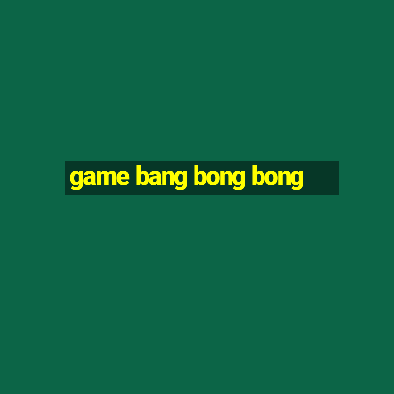 game bang bong bong