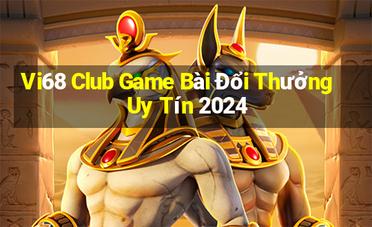 Vi68 Club Game Bài Đổi Thưởng Uy Tín 2024