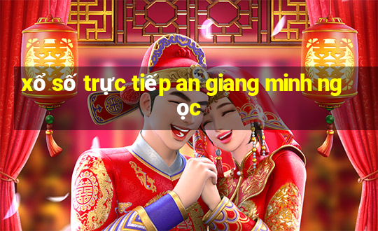 xổ số trực tiếp an giang minh ngọc