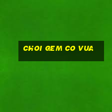 choi gem co vua