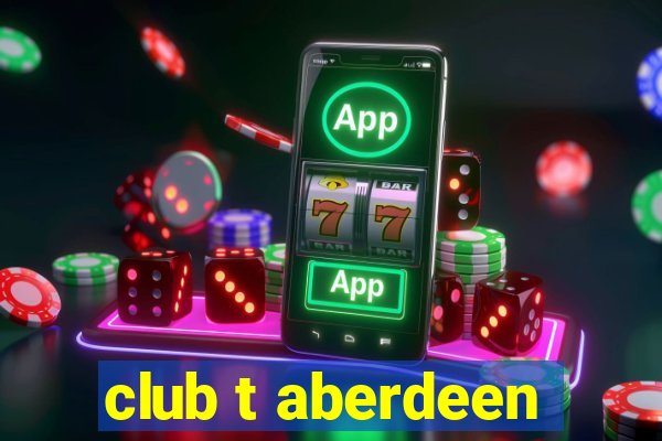 club t aberdeen