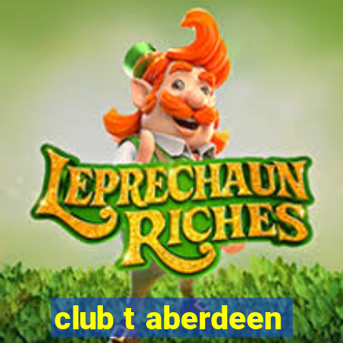 club t aberdeen