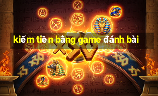 kiếm tiền bằng game đánh bài