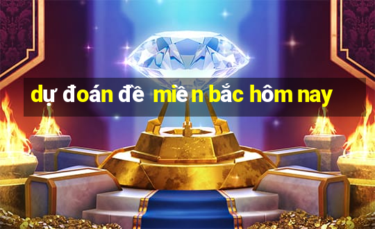 dự đoán đề miền bắc hôm nay