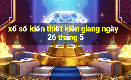 xổ số kiến thiết kiên giang ngày 26 tháng 5