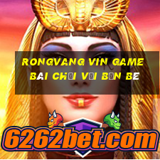 Rongvang Vin Game Bài Chơi Với Bạn Bè