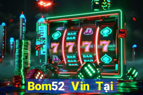 Bom52 Vin Tại Game Bài Đổi The