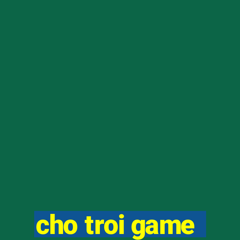 cho troi game