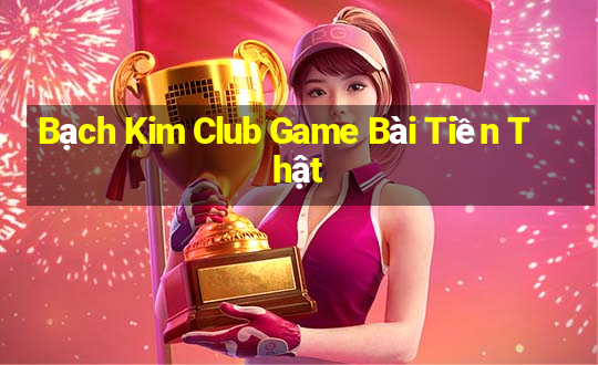 Bạch Kim Club Game Bài Tiền Thật