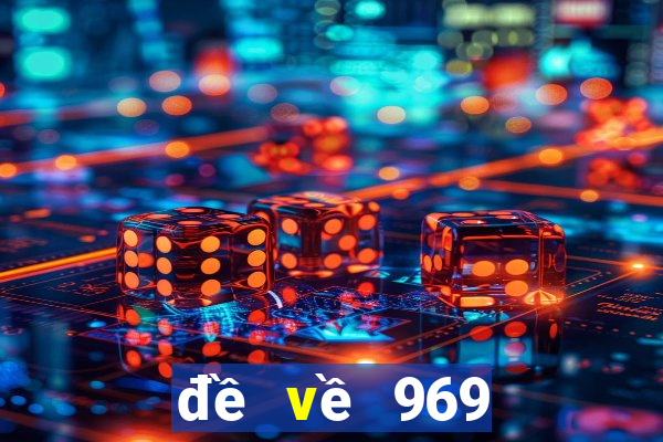 đề về 969 hôm sau đánh con gì