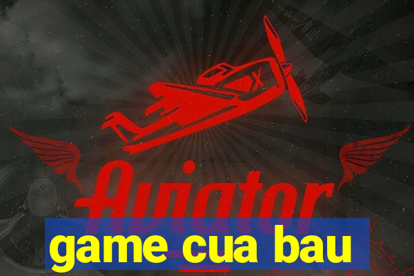 game cua bau