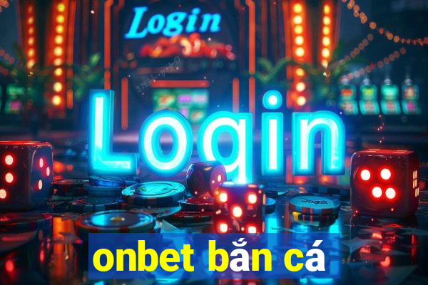 onbet bắn cá