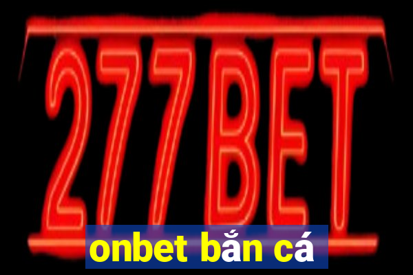 onbet bắn cá