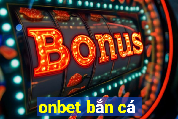 onbet bắn cá