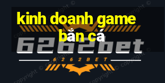 kinh doanh game bắn cá