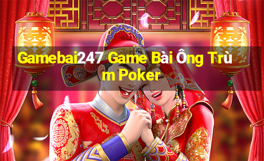 Gamebai247 Game Bài Ông Trùm Poker