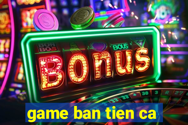 game ban tien ca