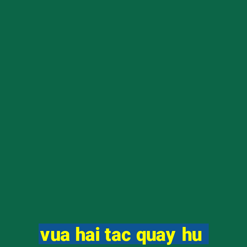 vua hai tac quay hu