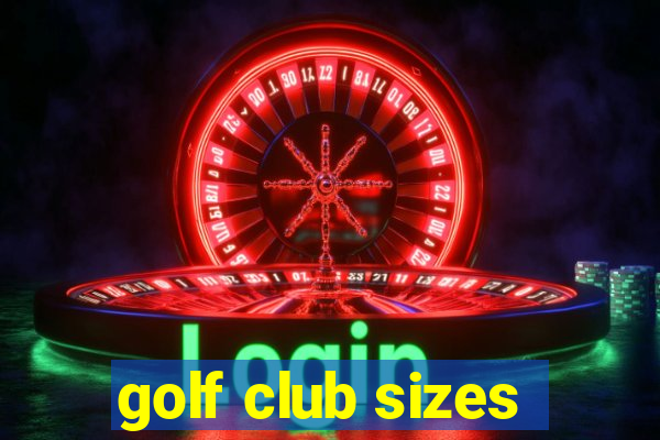 golf club sizes