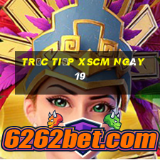 Trực tiếp XSCM ngày 19