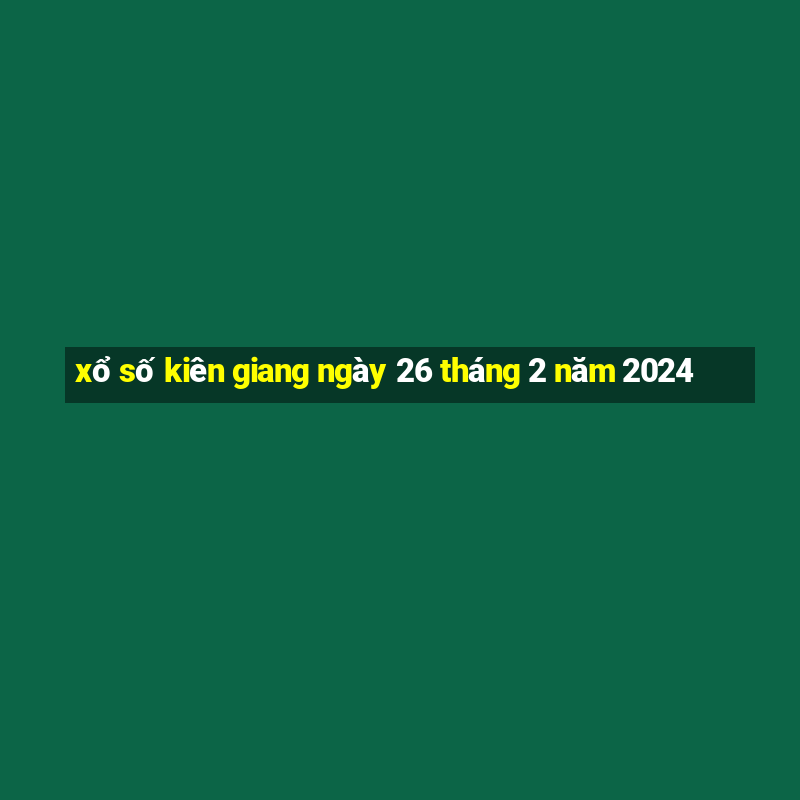 xổ số kiên giang ngày 26 tháng 2 năm 2024