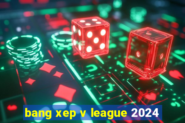 bang xep v league 2024