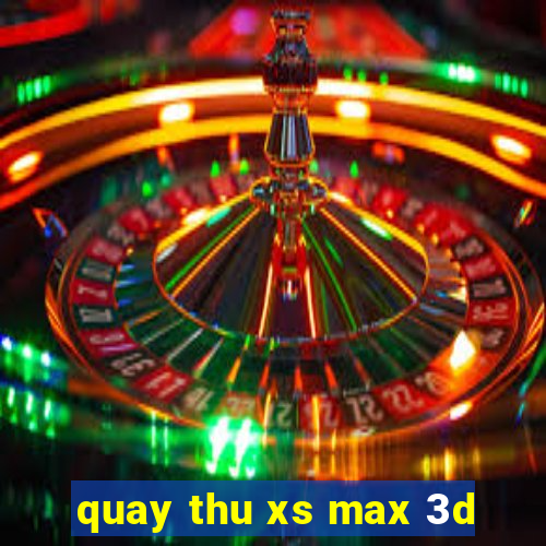 quay thu xs max 3d