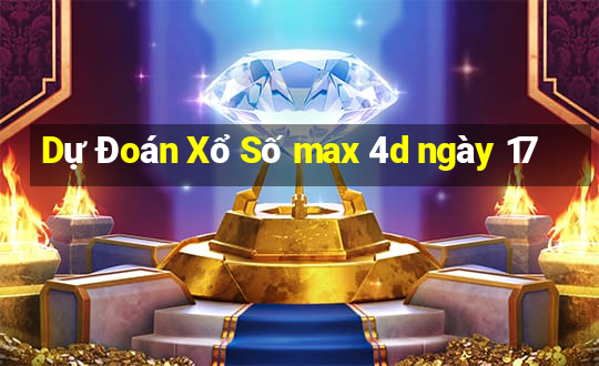 Dự Đoán Xổ Số max 4d ngày 17