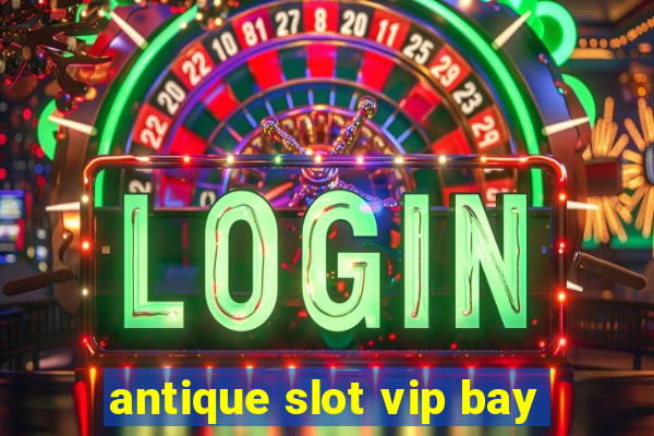 antique slot vip bay