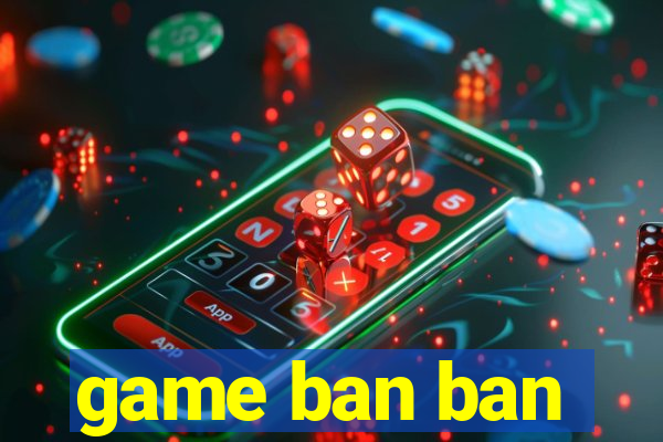 game ban ban