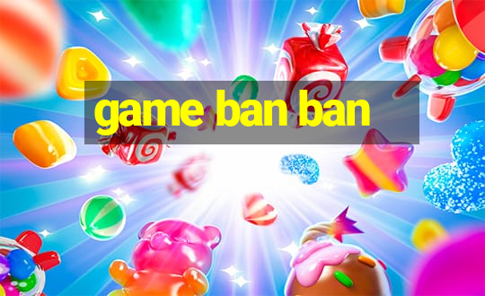 game ban ban